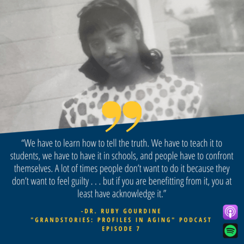 A black and white photo of Dr. Gourdine as a young woman, with the quote "“We have to learn how to tell the truth. We have to teach it to students, we have to have it in schools, and people have to confront themselves. A lot of times people don’t want to do it because they don’t want to feel guilty . . . but if you are benefitting from it, you at least have acknowledge it.”